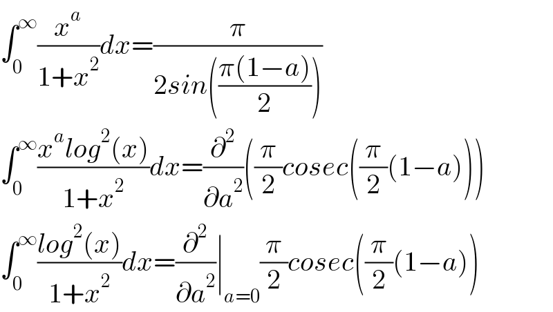 ∫_0 ^∞ (x^a /(1+x^2 ))dx=(π/(2sin(((π(1−a))/2))))  ∫_0 ^∞ ((x^a log^2 (x))/(1+x^2 ))dx=(∂^2 /∂a^2 )((π/2)cosec((π/2)(1−a)))  ∫_0 ^∞ ((log^2 (x))/(1+x^2 ))dx=(∂^2 /∂a^2 )∣_(a=0) (π/2)cosec((π/2)(1−a))  