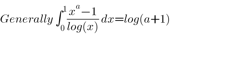 Generally ∫_0 ^1 ((x^a −1)/(log(x))) dx=log(a+1)   
