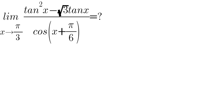 lim_(x→(π/3))  ((tan^2 x−(√3)tanx)/(cos(x+(π/6))))=?  