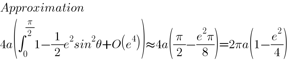 Approximation  4a(∫_0 ^(π/2) 1−(1/2)e^2 sin^2 θ+O(e^4 ))≈4a((π/2)−((e^2 π)/8))=2πa(1−(e^2 /4))  