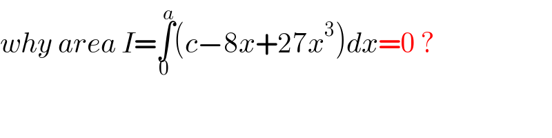 why area I=∫_0 ^a (c−8x+27x^3 )dx=0 ?  