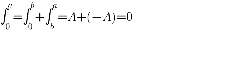 ∫_0 ^a =∫_0 ^b +∫_b ^a =A+(−A)=0  