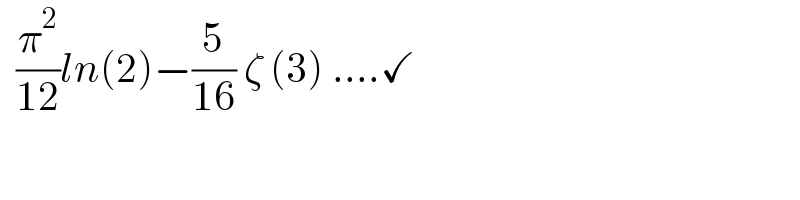   (π^2 /(12))ln(2)−(5/(16)) ζ (3) ....✓  