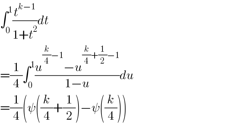 ∫_0 ^1 (t^(k−1) /(1+t^2 ))dt  =(1/4)∫_0 ^1 ((u^((k/4)−1) −u^((k/4)+(1/2)−1) )/(1−u))du  =(1/4)(ψ((k/4)+(1/2))−ψ((k/4)))  