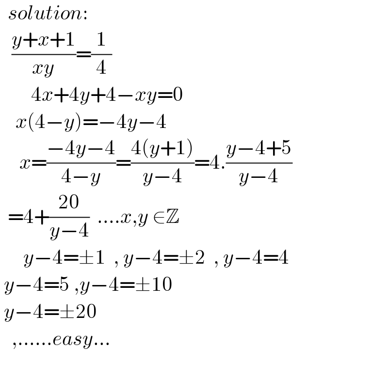   solution:     ((y+x+1)/(xy))=(1/4)          4x+4y+4−xy=0      x(4−y)=−4y−4       x=((−4y−4)/(4−y))=((4(y+1))/(y−4))=4.((y−4+5)/(y−4))    =4+((20)/(y−4))  ....x,y ∈Z        y−4=±1  , y−4=±2  , y−4=4   y−4=5 ,y−4=±10   y−4=±20     ,......easy...    