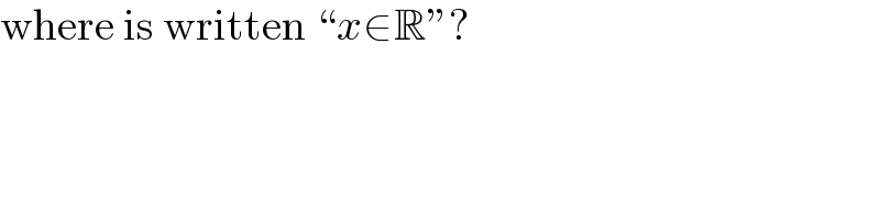 where is written “x∈R”?  