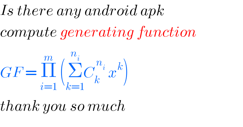 Is there any android apk  compute generating function  GF = Π_(i=1) ^(m)  (Σ_(k=1) ^(n_i ) C_k ^( n_i )  x^k )  thank you so much  