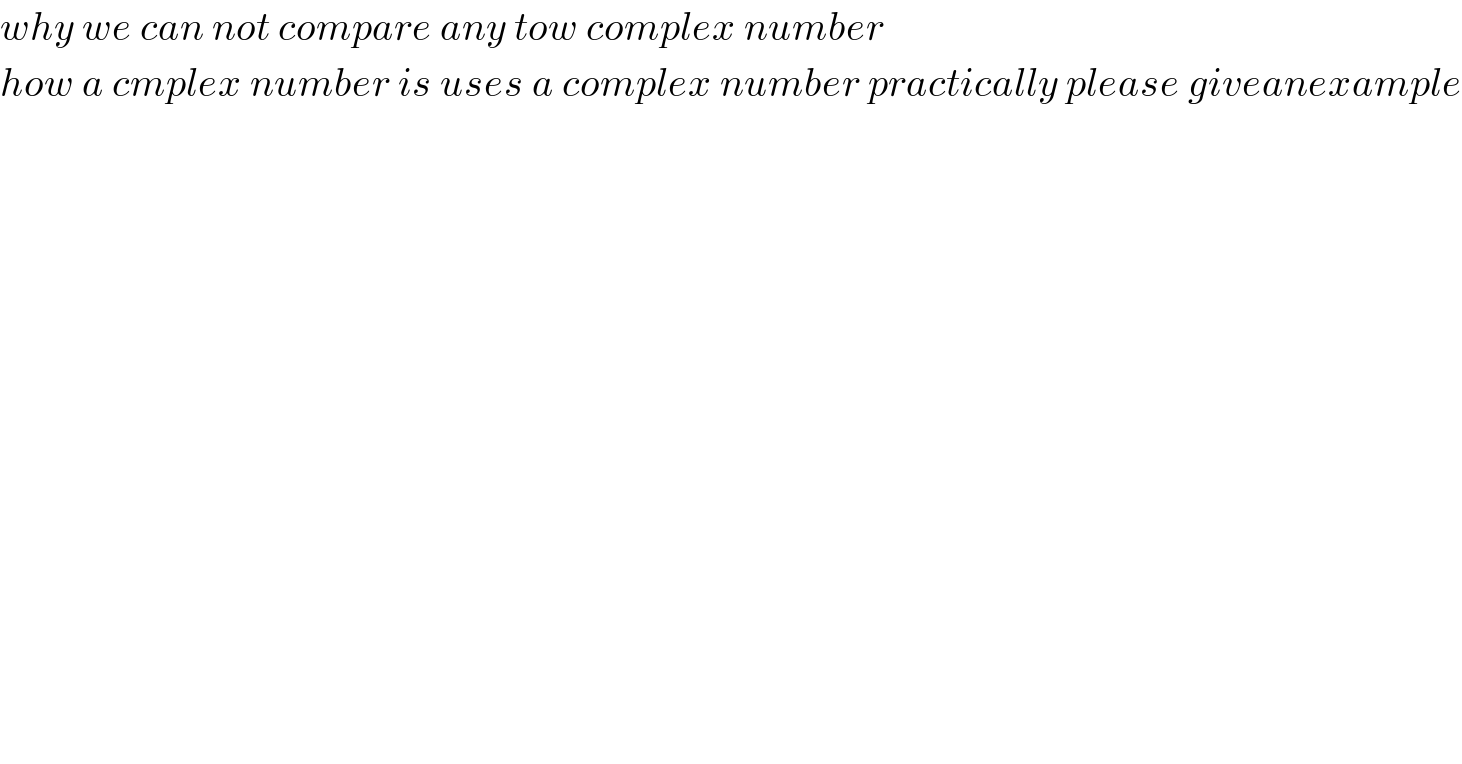 why we can not compare any tow complex number    how a cmplex number is uses a complex number practically please giveanexample  