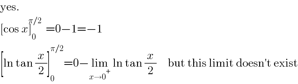 yes.  [cos x]_0 ^(π/2) =0−1=−1  [ln tan (x/2)]_0 ^(π/2) =0−lim_(x→0^+ )  ln tan (x/2)     but this limit doesn′t exist  