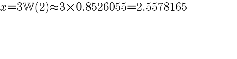 x=3W(2)≈3×0.8526055=2.5578165  