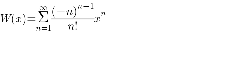 W(x)=Σ_(n=1) ^∞ (((−n)^(n−1) )/(n!))x^n   