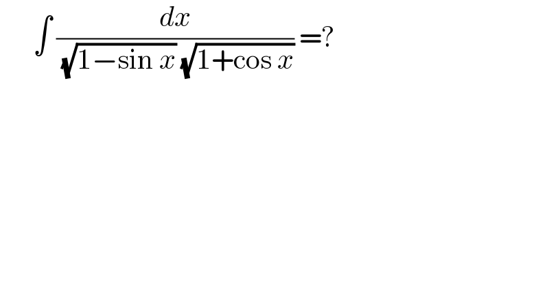       ∫ (dx/( (√(1−sin x)) (√(1+cos x)))) =?  