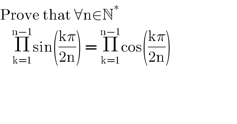 Prove that ∀n∈N^∗       Π_(k=1) ^(n−1) sin(((kπ)/(2n))) = Π_(k=1) ^(n−1) cos(((kπ)/(2n)))  