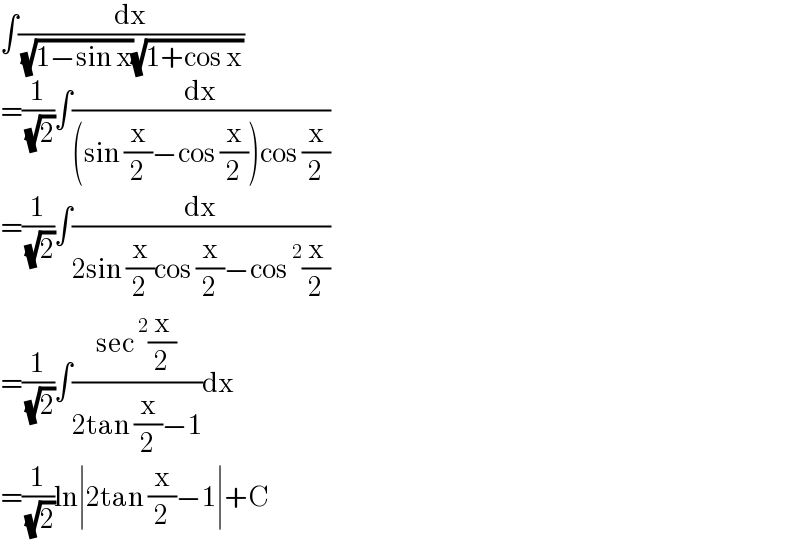 ∫(dx/( (√(1−sin x))(√(1+cos x))))  =(1/( (√2)))∫(dx/((sin (x/2)−cos (x/2))cos (x/2)))  =(1/( (√2)))∫(dx/(2sin (x/2)cos (x/2)−cos^2 (x/2)))  =(1/( (√2)))∫((sec^2 (x/2))/(2tan (x/2)−1))dx  =(1/( (√2)))ln∣2tan (x/2)−1∣+C  