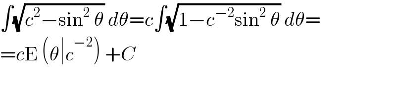∫(√(c^2 −sin^2  θ)) dθ=c∫(√(1−c^(−2) sin^2  θ)) dθ=  =cE (θ∣c^(−2) ) +C  