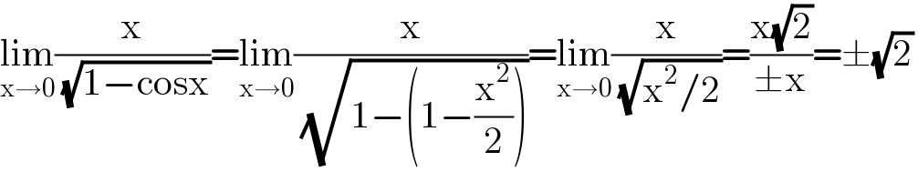lim_(x→0) (x/( (√(1−cosx))))=lim_(x→0) (x/( (√(1−(1−(x^2 /2))))))=lim_(x→0) (x/( (√(x^2 /2))))=((x(√2))/(±x))=±(√2)  