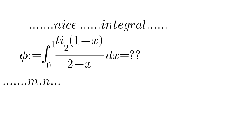                 .......nice ......integral......          𝛗:=∫_(0 ) ^( 1) ((li_2 (1−x))/(2−x)) dx=??   .......m.n...  