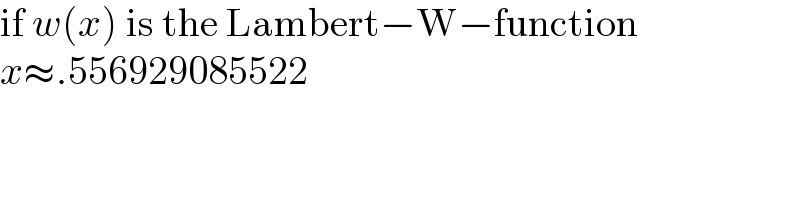 if w(x) is the Lambert−W−function  x≈.556929085522  