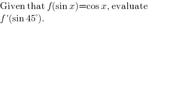 Given that f(sin x)=cos x, evaluate  f ′(sin 45°).  