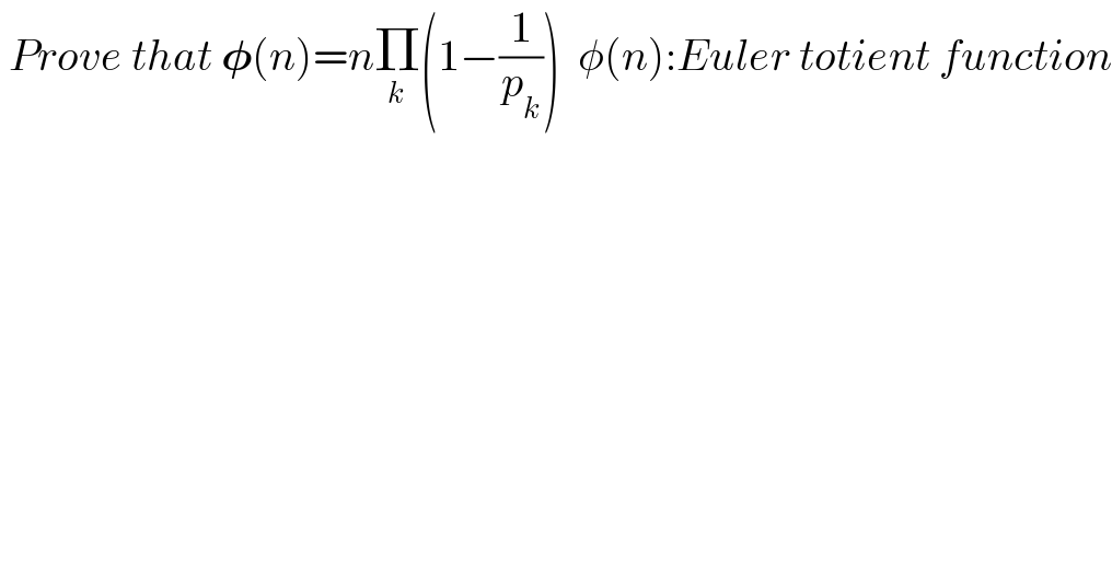  Prove that 𝛗(n)=nΠ_k (1−(1/p_k ))  φ(n):Euler totient function  
