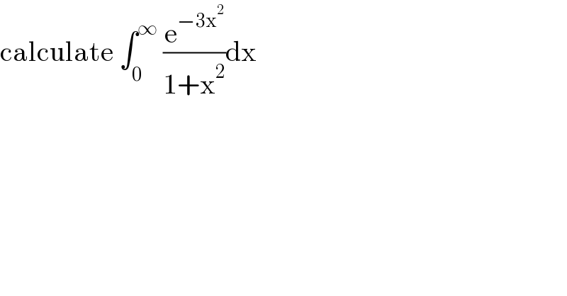 calculate ∫_0 ^∞  (e^(−3x^2 ) /(1+x^2 ))dx  
