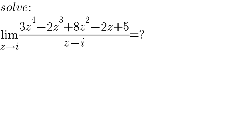 solve:  lim_(z→i) ((3z^4 −2z^3 +8z^2 −2z+5)/(z−i))=?  