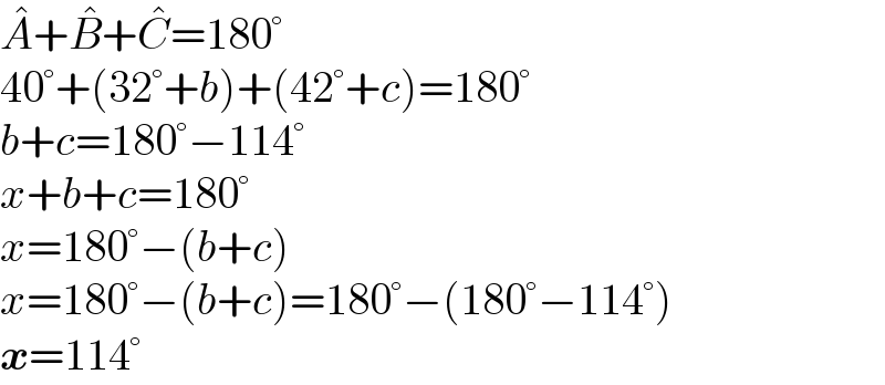 A^� +B^� +C^� =180°  40°+(32°+b)+(42°+c)=180°  b+c=180°−114°  x+b+c=180°  x=180°−(b+c)  x=180°−(b+c)=180°−(180°−114°)  x=114°  