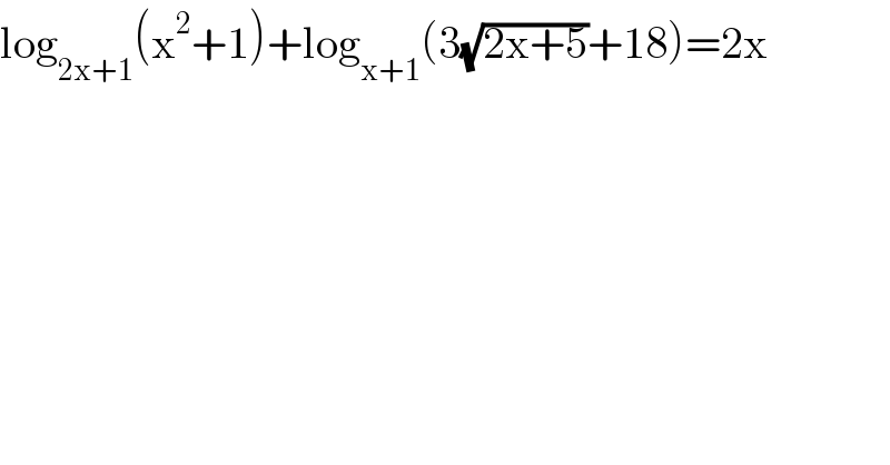 log_(2x+1) (x^2 +1)+log_(x+1) (3(√(2x+5))+18)=2x  