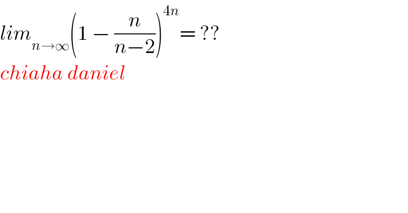 lim_(n→∞) (1 − (n/(n−2)))^(4n) = ??  chiaha daniel  
