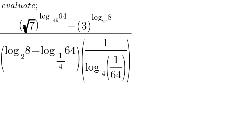  evaluate;  ((((√7))^(log64) −(3)^(log_(24) 8) )/((log _2 8−log _(1/4) 64)((1/(log _4 ((1/(64))))))))  
