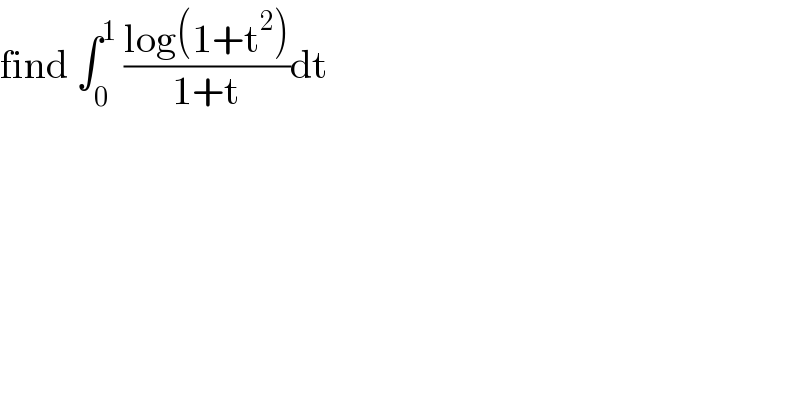 find ∫_0 ^1  ((log(1+t^2 ))/(1+t))dt  