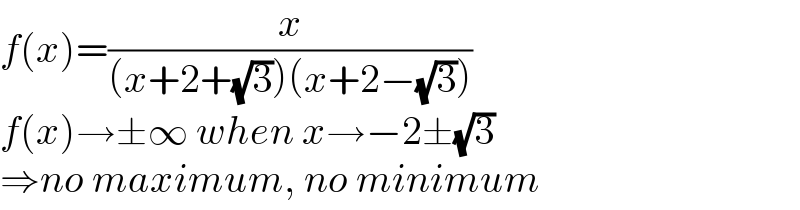 f(x)=(x/((x+2+(√3))(x+2−(√3))))  f(x)→±∞ when x→−2±(√3)  ⇒no maximum, no minimum  