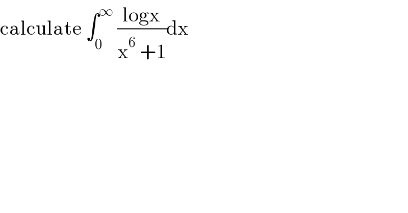 calculate ∫_0 ^∞  ((logx)/(x^6  +1))dx  