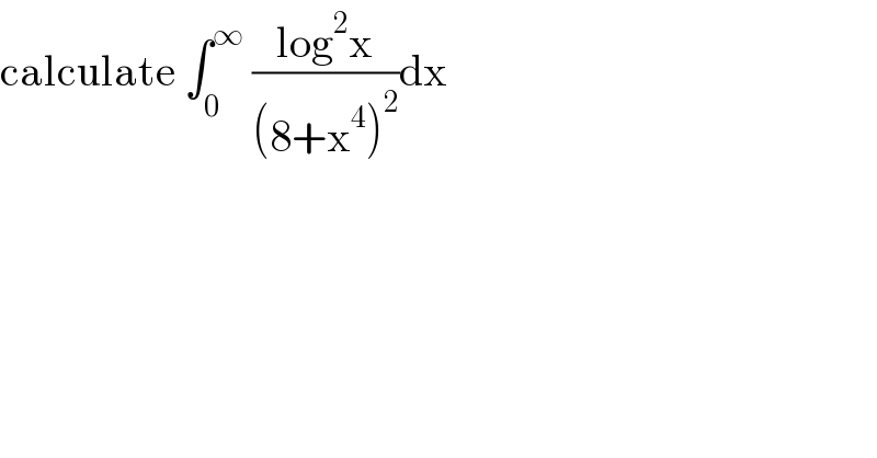 calculate ∫_0 ^∞  ((log^2 x)/((8+x^4 )^2 ))dx  