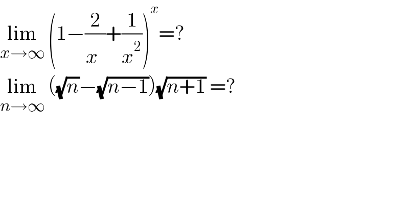 lim_(x→∞)  (1−(2/x^ )+(1/x^2 ))^x =?  lim_(n→∞)  ((√n)−(√(n−1)))(√(n+1)) =?  