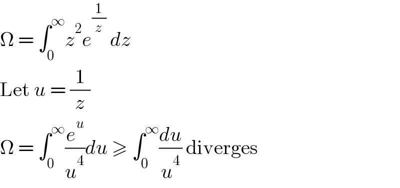 Ω = ∫_0 ^∞ z^2 e^(1/z)  dz  Let u = (1/z)  Ω = ∫_0 ^∞ (e^u /u^4 )du ≥ ∫_0 ^∞ (du/u^4 ) diverges  