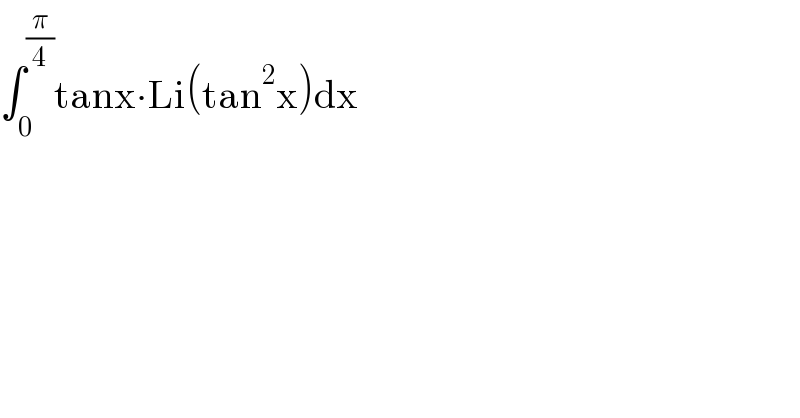 ∫_0 ^(π/4) tanx∙Li(tan^2 x)dx  