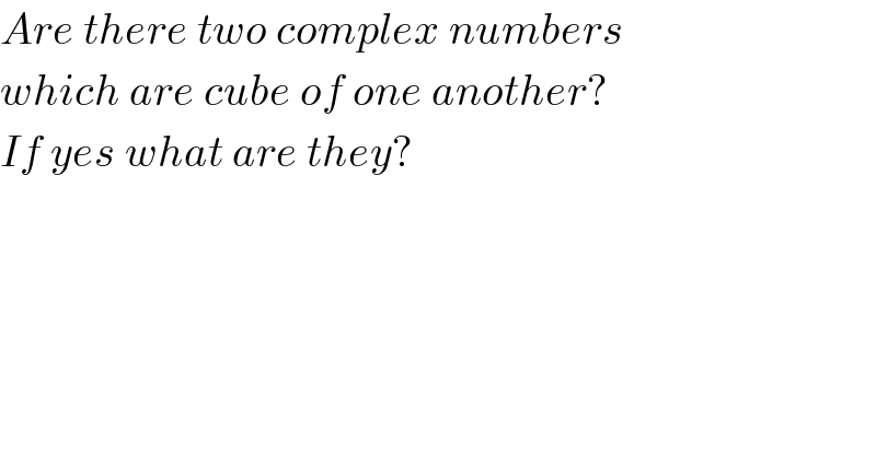 Are there two complex numbers  which are cube of one another?  If yes what are they?  