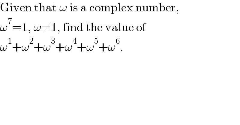 Given that ω is a complex number,  ω^7 =1, ω≠1, find the value of  ω^1 +ω^2 +ω^3 +ω^4 +ω^5 +ω^6 .  