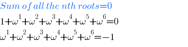 Sum of all the nth roots=0  1+ω^1 +ω^2 +ω^3 +ω^4 +ω^5 +ω^6 =0  ω^1 +ω^2 +ω^3 +ω^4 +ω^5 +ω^6 =−1  