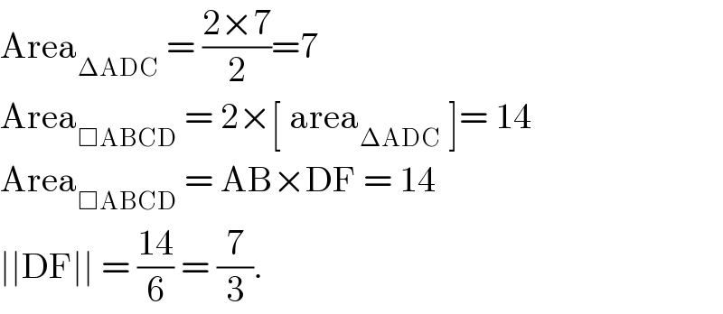 Area_(ΔADC)  = ((2×7)/2)=7  Area_(□ABCD)  = 2×[ area_(ΔADC)  ]= 14  Area_(□ABCD)  = AB×DF = 14  ∣∣DF∣∣ = ((14)/6) = (7/3).  