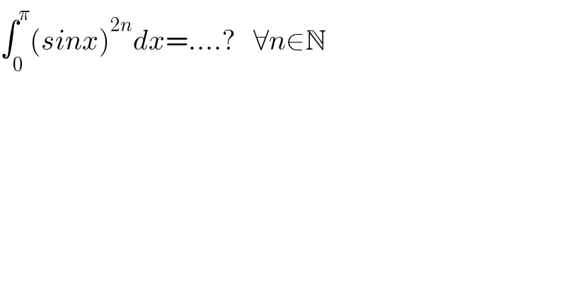 âˆ«_0 ^Ï€ (sinx)^(2n) dx=....?   âˆ€nâˆˆN  