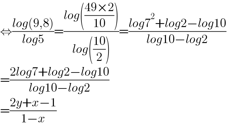⇔((log(9,8))/(log5))=((log(((49×2)/(10))))/(log(((10)/2))))=((log7^2 +log2−log10)/(log10−log2))  =((2log7+log2−log10)/(log10−log2))  =((2y+x−1)/(1−x))  