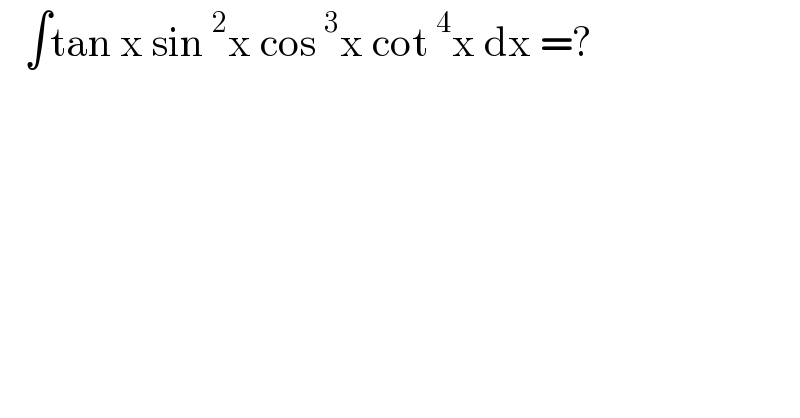    ∫tan x sin^2 x cos^3 x cot^4 x dx =?  