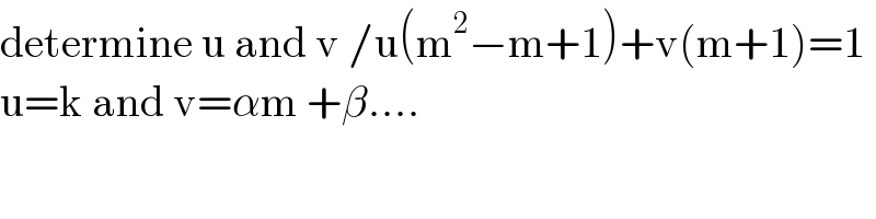 determine u and v /u(m^2 −m+1)+v(m+1)=1  u=k and v=αm +β....  
