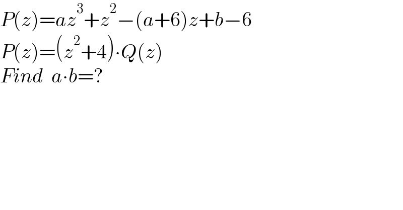 P(z)=az^3 +z^2 −(a+6)z+b−6  P(z)=(z^2 +4)∙Q(z)  Find  a∙b=?  