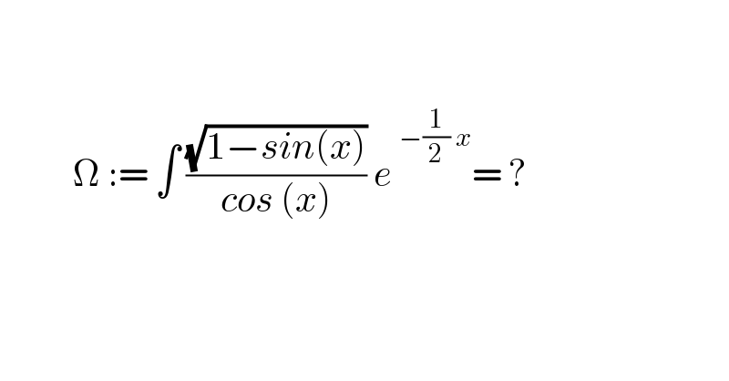               Ω := ∫ ((√(1−sin(x)))/(cos (x))) e^(−(1/2) x) = ?    