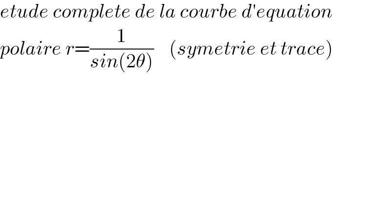 etude complete de la courbe d′equation  polaire r=(1/(sin(2θ)))    (symetrie et trace)    