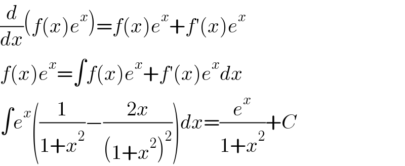 (d/dx)(f(x)e^x )=f(x)e^x +f′(x)e^x   f(x)e^x =∫f(x)e^x +f′(x)e^x dx  ∫e^x ((1/(1+x^2 ))−((2x)/((1+x^2 )^2 )))dx=(e^x /(1+x^2 ))+C  