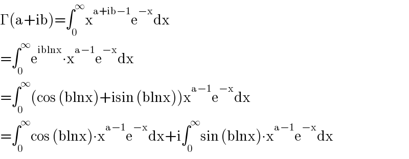 Γ(a+ib)=∫_0 ^∞ x^(a+ib−1) e^(−x) dx  =∫_0 ^∞ e^(iblnx) ∙x^(a−1) e^(−x) dx  =∫_0 ^∞ (cos (blnx)+isin (blnx))x^(a−1) e^(−x) dx  =∫_0 ^∞ cos (blnx)∙x^(a−1) e^(−x) dx+i∫_0 ^∞ sin (blnx)∙x^(a−1) e^(−x) dx  